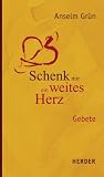 Schenk mir ein weites Herz: Gebete - Anselm Gr&uuml;n