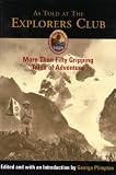 As Told at The Explorers Club: More Than Fifty Gripping Tales of Adventure (Explorers Club Classic)