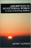 Absorption in No External World: 170 Issues in Mind Only Buddhism (Dynamic Responses to Dzong-Ka-Ba's the Essence of Eloquence)