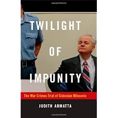 Twilight of Impunity: The War Crimes Trail of Slobodan Milosevic