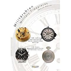 Milit�ruhren. 150 Jahre Zeitmessung beim deutschen Milit�r. Military Timepieces. 150 Years Watches and Clocks of German Forces