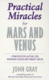 Practical miracles for Mars and Venus : how to change your life for lasting love, increased success and vibrant health