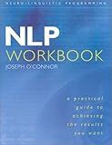 NLP Workbook: A Practical Guide to Achieving the Results You Want