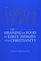 The Lord's Table: The Meaning of Food in Early Judaism and Christianity