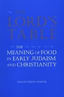 Lord's Table: The Meaning of Food in Early Judaism and Christianity