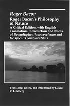 Roger Bacon's Philosophy of Nature: A Critical Edition , with English Translation, Introduction and Notes, of "De Multiplicatione Specierum'"and "De Speculis Comburentibus"