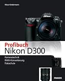Das Profibuch Nikon D300: Kameratechnik, RAW-Konvertierung, Fotoschule - Klaus Kindermann