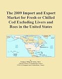 The 2009 Import and Export Market for Fresh or Chilled Cod Excluding Livers and Roes in the United States