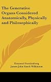 The Generative Organs Considered Anatomically, Physically and Philosophically