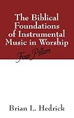 The Biblical Foundations of Instrumental Music in Worship: Four Pillars