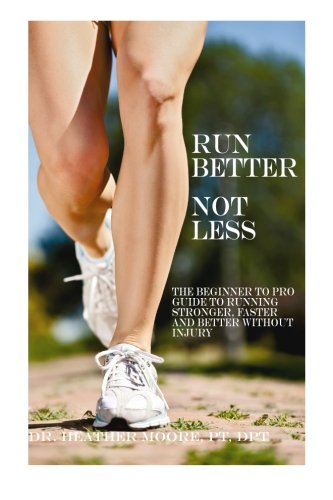 Run Better Not Less, by PT, DPT, Dr. Heather E Moore