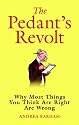 The Pedant's Revolt: Why Most Things You Think are Right are Wrong