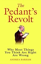 The Pedant's Revolt: Why Most Things You Think are Right are Wrong