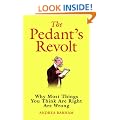 The Pedant's Revolt: Why Most Things You Think are Right are Wrong