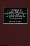 Techniques of Medical Litigation: A Professional s Handbook for Plaintiffs, Defendants, and Medical Consultants