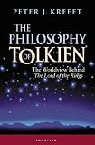 The Philosophy of Tolkien: The Worldview Behind The Lord of the Rings