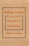 Ideology, Culture and the Process of Schooling