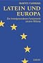 Latein und Europa. Die fremd gewordenen Fundamente unserer Bildung