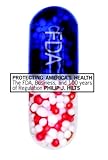 Protecting America`s Health: The FDA, Business, and One Hundred Years of Regulation