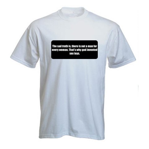 The sad truth is, there is not a man for every woman. That’s why god invented sex toys. – Funny Printed T-Shirt [BLK9203] (Size: M)