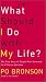 What Should I Do With My Life? The True Story of People Who Answered the Ultimate Question