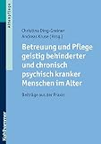 Betreuung und Pflege geistig behinderter und chronisch psychisch kranker Menschen im Alter: Beiträge aus der Praxis