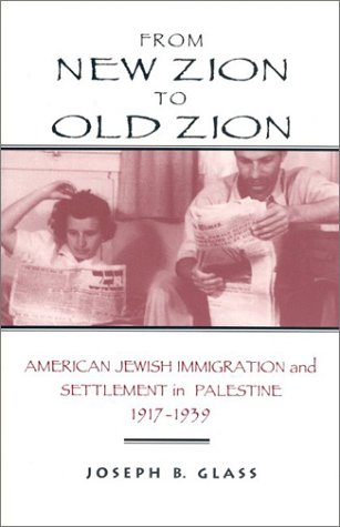 From New Zion to Old Zion: American Jewish Immigration and Settlement in Palestine, 1917-1939 (America-Holy Land Monographs)