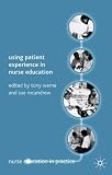 Using Patient Experience in Nurse Education (Nurse Education in Practice)