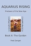 Aquarius Rising Book II:: Predawn of the New Age-The Garden