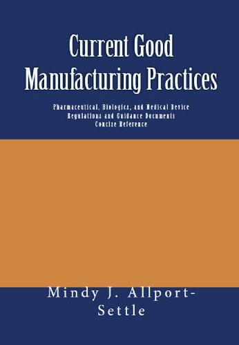 Current Good Manufacturing Practices: Pharmaceutical, Biologics, and Medical Device Regulations and Guidance Documents Concise Reference