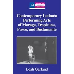 Contemporary Latina/o Performing Arts of Moraga, Tropicana, Fusco, and Bustamante (Modern American Literature)