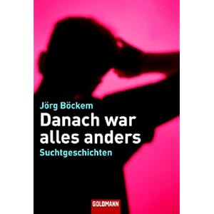 Danach war alles anders: Suchtgeschichten
