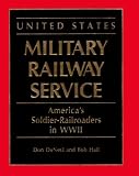 United States Military Railway Service: America's Soldier-Railroaders in WWII