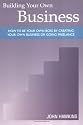 Building Your Own Business: How to Be Your Own Boss By Creating Your Own Business or Going Freelance
