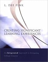 Creating Significant Learning Experiences: An Integrated Approach to Designing College Courses (Jossey Bass Higher and Adult Education Series)