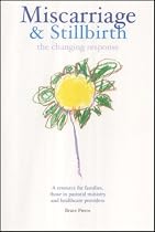 Miscarriage and Stillbirth: The Changing Response - A Resource for Families, Those in Pastoral Ministry and Healthcare Providers