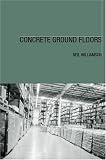 Concrete Ground Floors: Materials, Specification, Construction and Repair