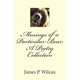 Musings of a Particular Bear: A Poetry Collection ~ James P. Wilcox
