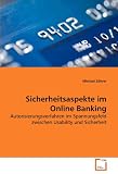 Sicherheitsaspekte im Online Banking: Autorisierungsverfahren im Spannungsfeld zwischen Usability und Sicherheit