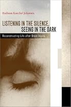 Listening in the Silence, Seeing in the Dark: Reconstructing Life after Brain Injury