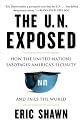 The U.N. Exposed: How the United Nations Sabotages America's Security and Fails the World