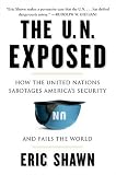 The U.N. Exposed: How the United Nations Sabotages Americas Security and Fails the World
