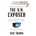 The U.N. Exposed: How the United Nations Sabotages America's Security and Fails the World