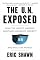 The U.N. Exposed: How the United Nations Sabotages America's Security and Fails the World