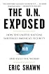 The U.N. Exposed: How the United Nations Sabotages America's Security and Fails the World