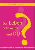 Das Leben geht weiter.. - und Du? Wortschatz und Hintergedanken - Franziska Krattinger