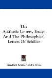 The Aesthetic Letters, Essays and the Philosophical Letters of Schiller