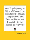 New Physiognomy or Signs of Character as Manifested Through Tempe Rament and External Forms and Especially in the Human Face Divine (1876)