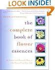 The Complete Book of Flower Essences: 48 Natural and Beautiful Ways to Heal Yourself and Your Life