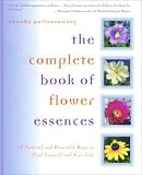 The Complete Book of Flower Essences: 48 Natural and Beautiful Ways to Heal Yourself and Your Life The Complete Book of Flower Essences: 48 Natural and Beautiful Ways to Heal Yourself and Your Life